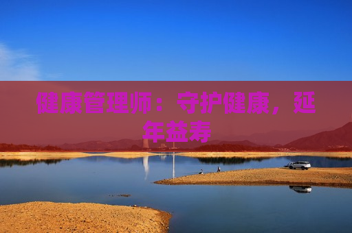 健康管理师：守护健康，延年益寿