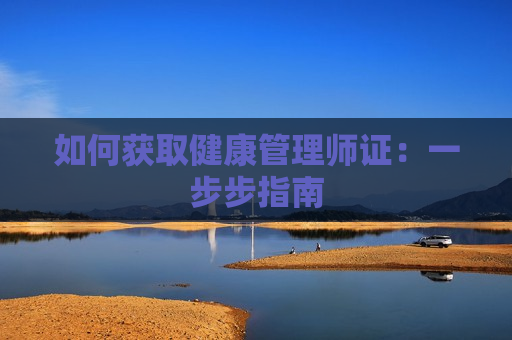 如何获取健康管理师证：一步步指南