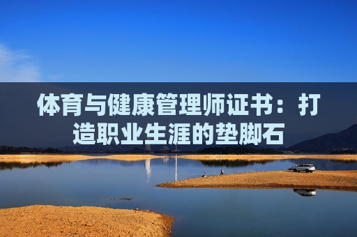 体育与健康管理师证书：打造职业生涯的垫脚石