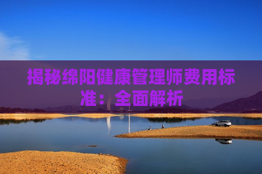 揭秘绵阳健康管理师费用标准：全面解析