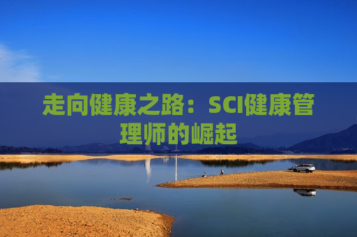 走向健康之路：SCI健康管理师的崛起