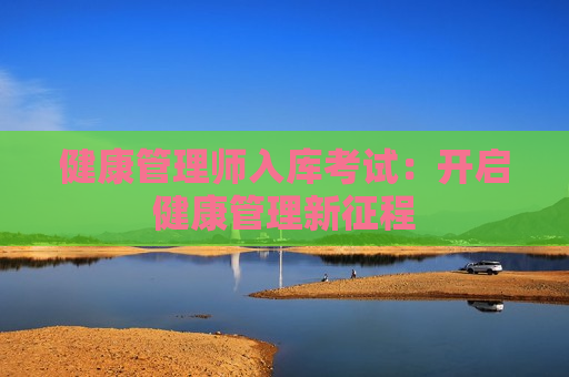 健康管理师入库考试：开启健康管理新征程