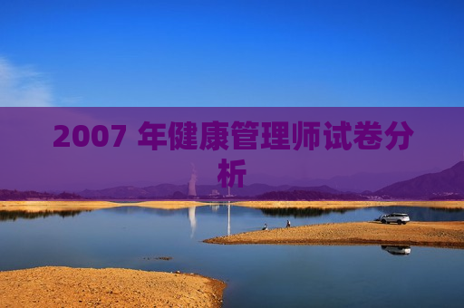 2007 年健康管理师试卷分析