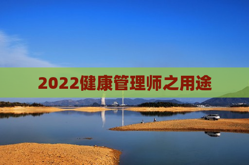 2022健康管理师之用途