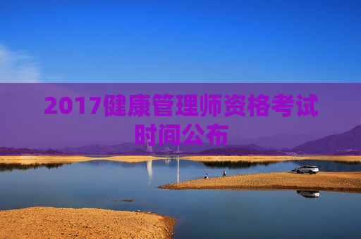 2017健康管理师资格考试时间公布