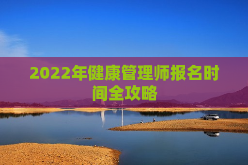 2022年健康管理师报名时间全攻略