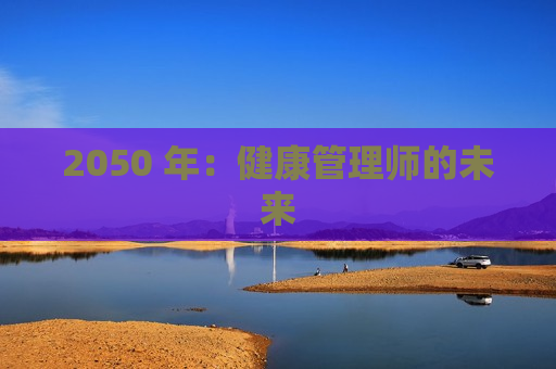 2050 年：健康管理师的未来