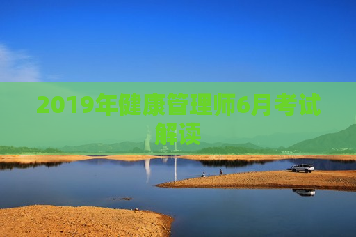 2019年健康管理师6月考试解读