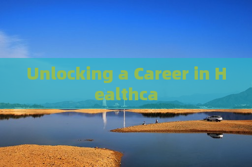 Unlocking a Career in Healthca