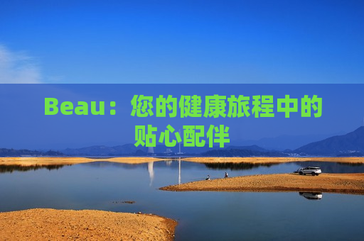 Beau：您的健康旅程中的贴心配伴