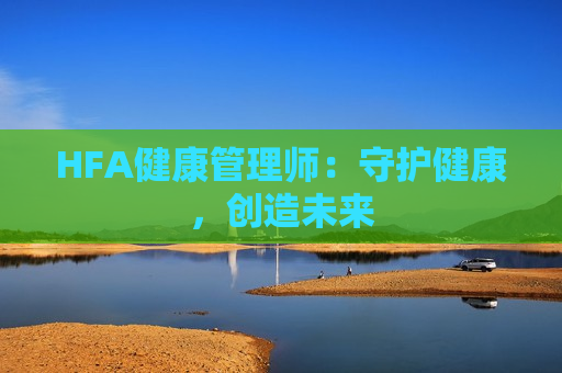 HFA健康管理师：守护健康，创造未来