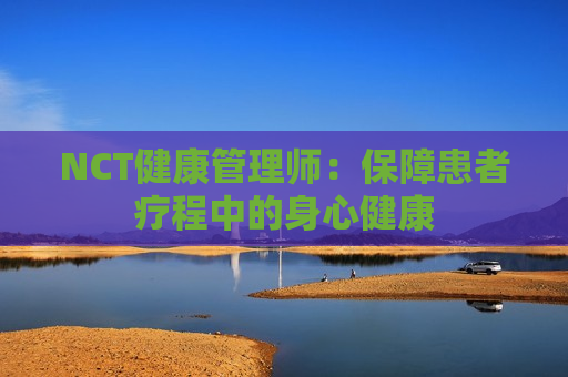 NCT健康管理师：保障患者疗程中的身心健康