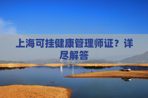 上海可挂健康管理师证？详尽解答