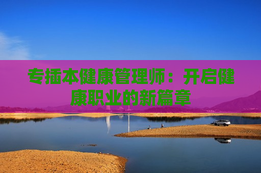 专插本健康管理师：开启健康职业的新篇章