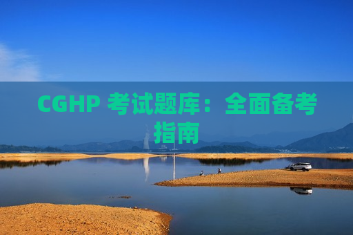 CGHP 考试题库：全面备考指南