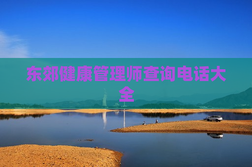 东郊健康管理师查询电话大全