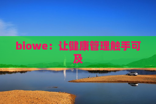 biowe：让健康管理触手可及