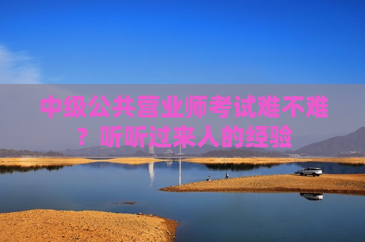 中级公共营业师考试难不难？听听过来人的经验