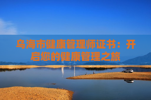 乌海市健康管理师证书：开启您的健康管理之旅