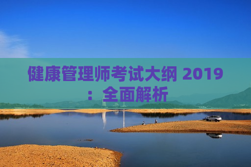 健康管理师考试大纲 2019：全面解析