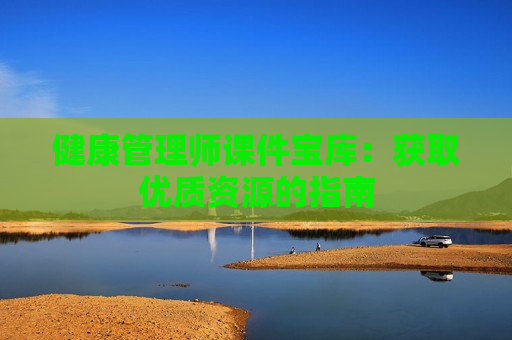 健康管理师课件宝库：获取优质资源的指南